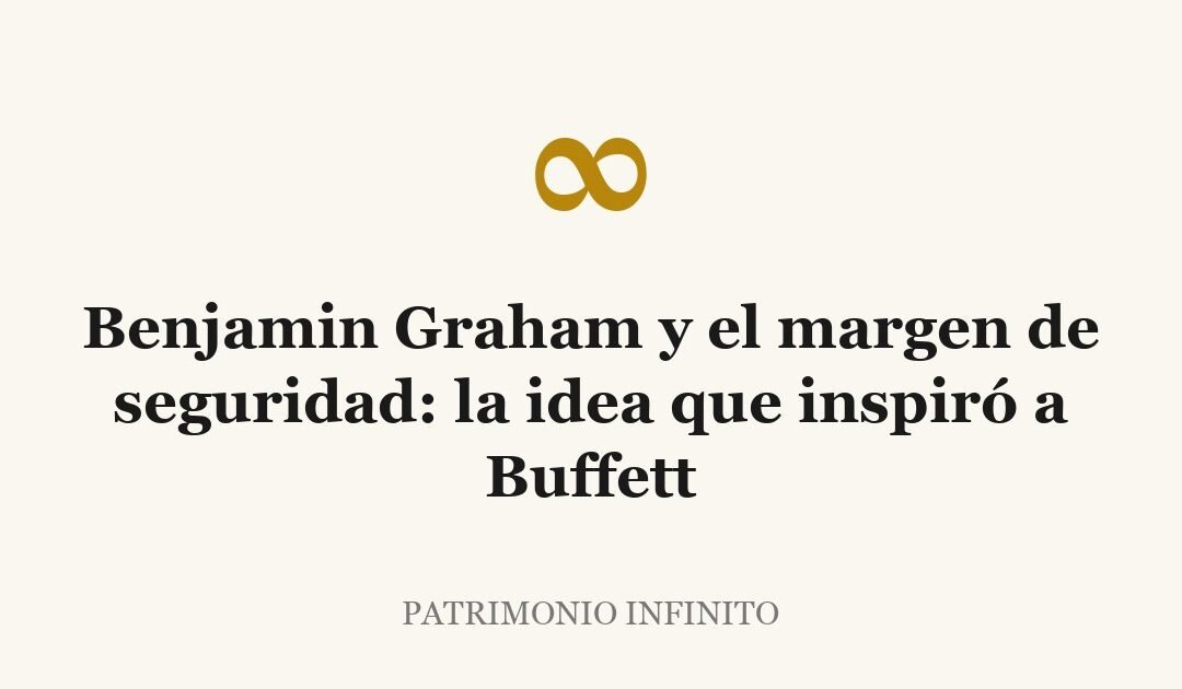 Benjamin Graham y el margen de seguridad: la idea que inspiró a Buffett