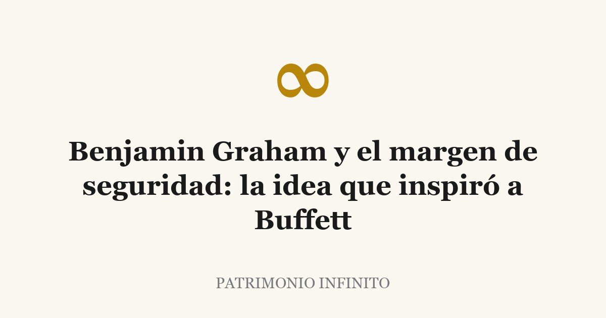 Benjamin Graham y el margen de seguridad: la idea que inspiró a Buffett