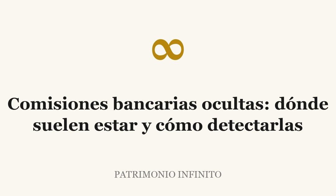 Comisiones bancarias ocultas: dónde suelen estar y cómo detectarlas