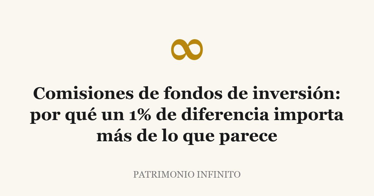 Comisiones de fondos de inversión: por qué un 1% de diferencia importa más de lo que parece