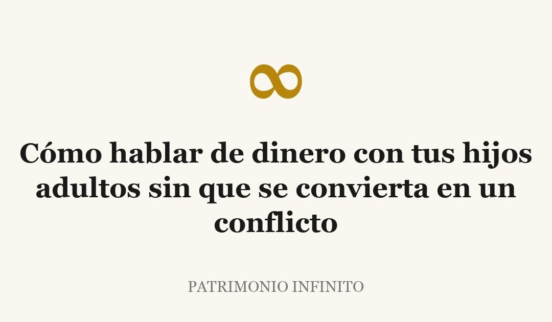 Cómo hablar de dinero con tus hijos adultos sin que se convierta en un conflicto