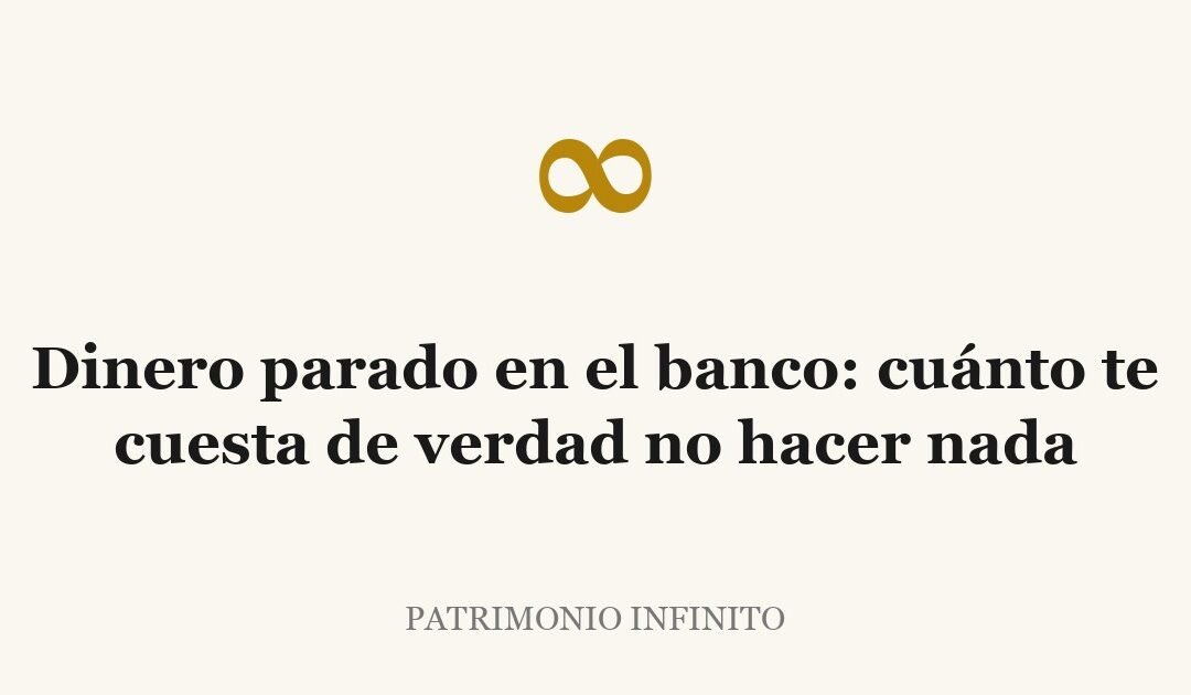 Dinero parado en el banco: cuánto te cuesta de verdad no hacer nada