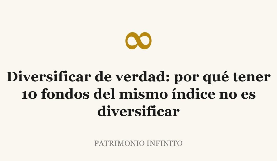 Diversificar de verdad: por qué tener 10 fondos del mismo índice no es diversificar
