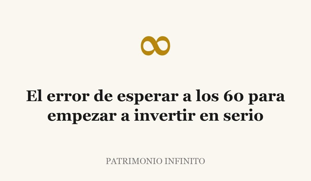 El error de esperar a los 60 para empezar a invertir en serio