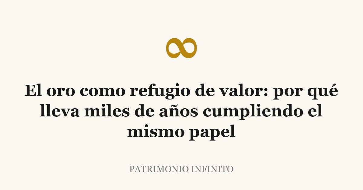 El oro como refugio de valor: por qué lleva miles de años cumpliendo el mismo papel