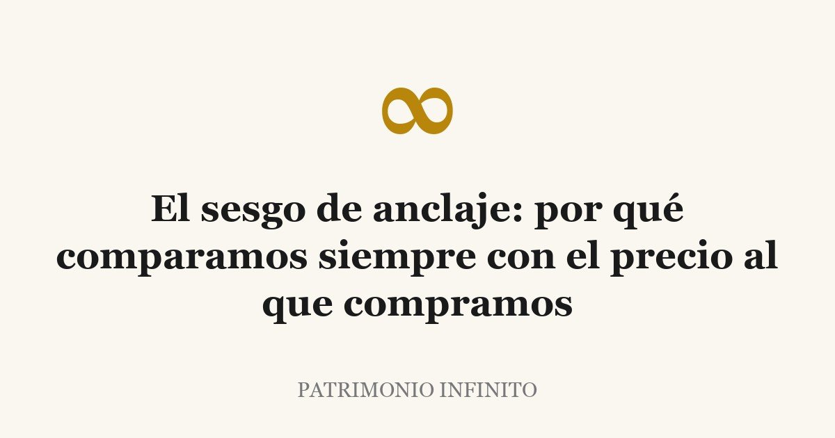 El sesgo de anclaje: por qué comparamos siempre con el precio al que compramos