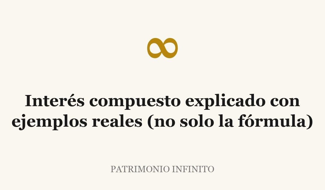 Interés compuesto explicado con ejemplos reales (no solo la fórmula)