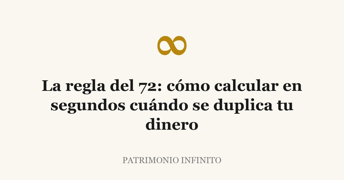 La regla del 72: cómo calcular en segundos cuándo se duplica tu dinero