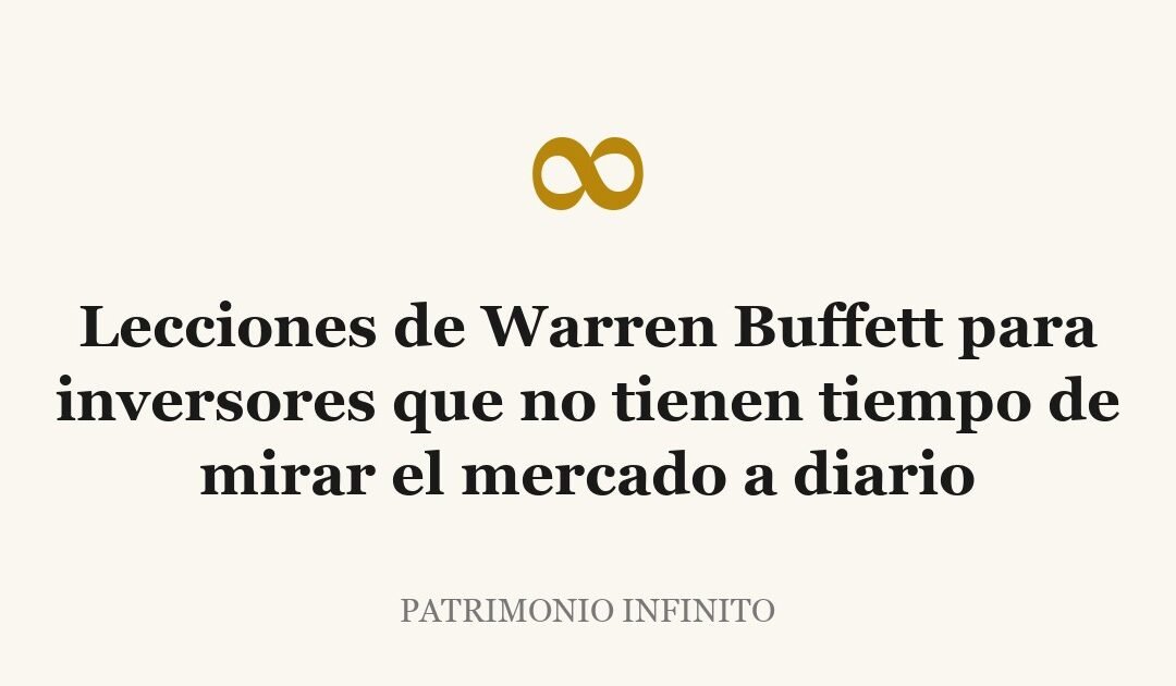 Lecciones de Warren Buffett para inversores que no tienen tiempo de mirar el mercado a diario