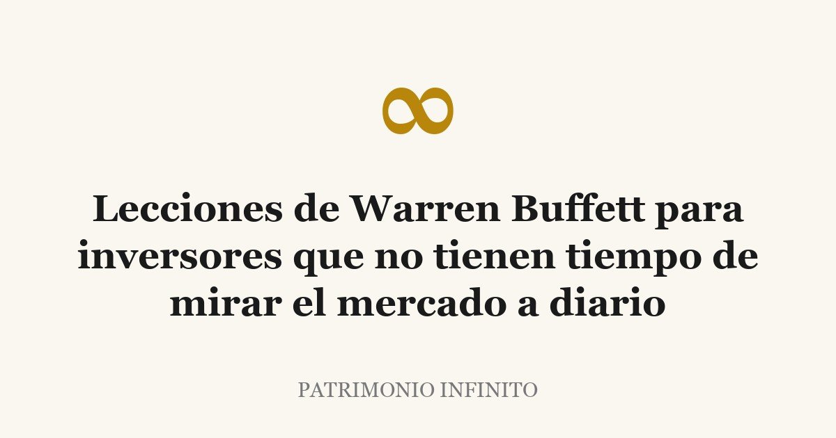Lecciones de Warren Buffett para inversores que no tienen tiempo de mirar el mercado a diario