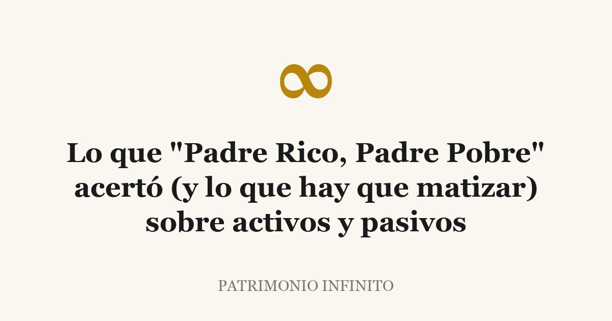 Lo que «Padre Rico, Padre Pobre» acertó (y lo que hay que matizar) sobre activos y pasivos