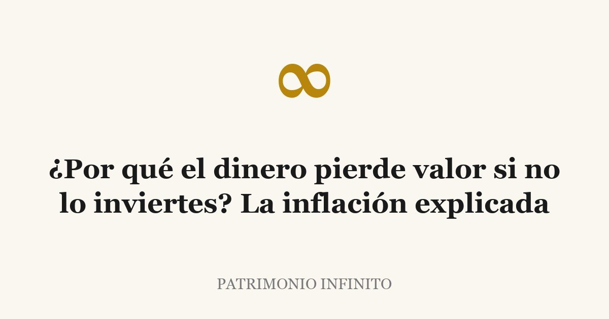 ¿Por qué el dinero pierde valor si no lo inviertes? La inflación explicada
