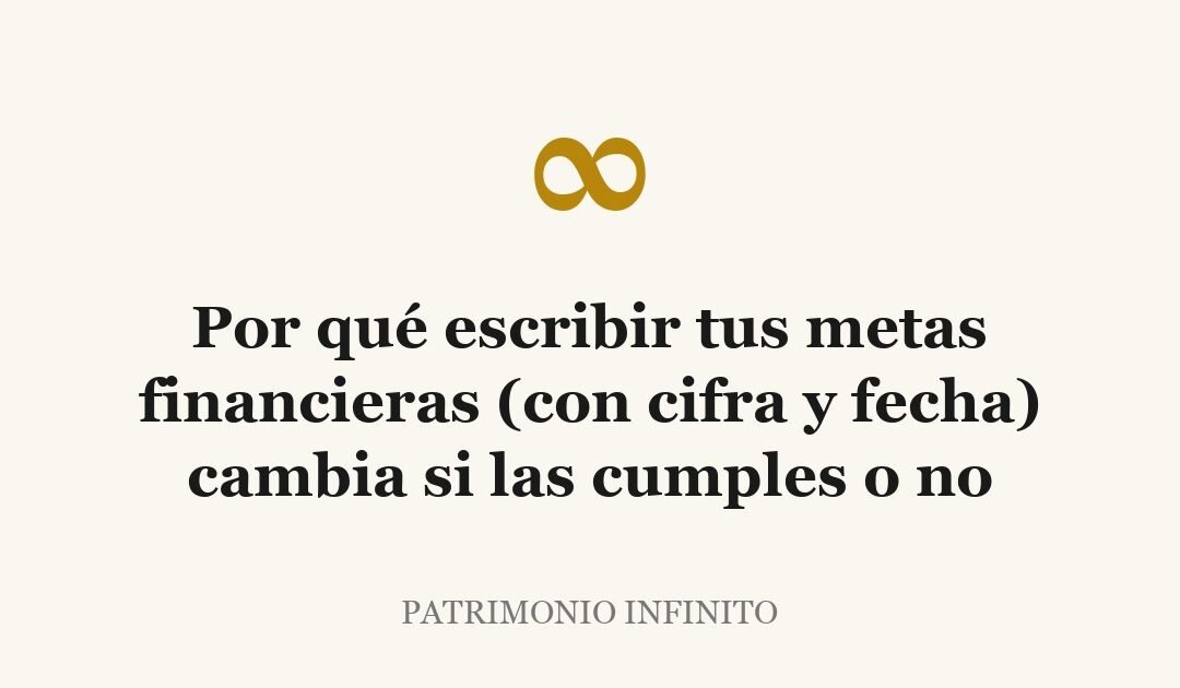 Por qué escribir tus metas financieras (con cifra y fecha) cambia si las cumples o no