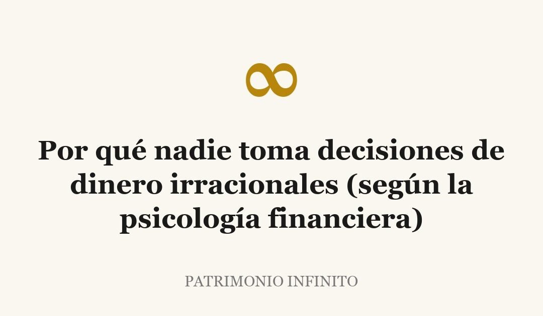 Por qué nadie toma decisiones de dinero irracionales (según la psicología financiera)