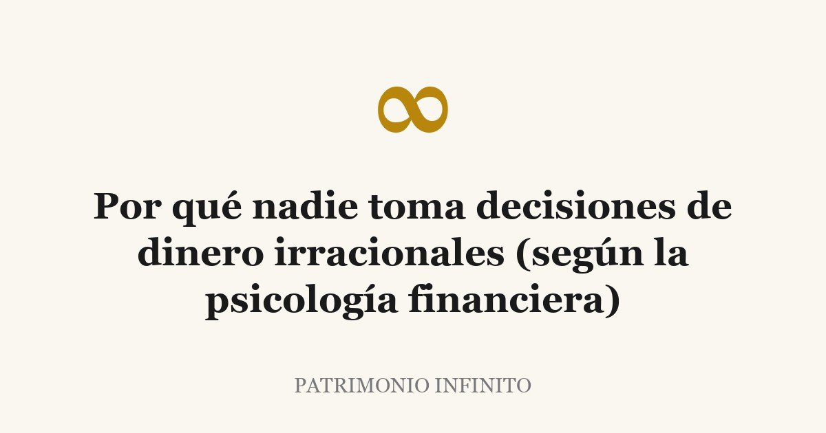 Por qué nadie toma decisiones de dinero irracionales (según la psicología financiera)