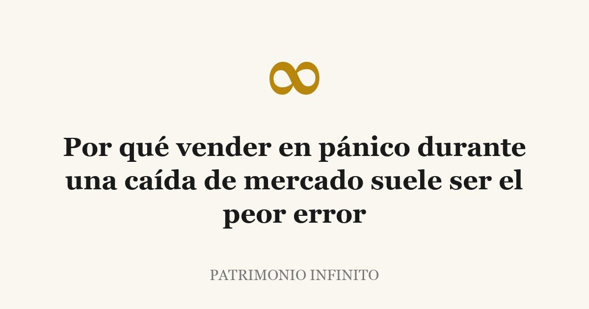 Por qué vender en pánico durante una caída de mercado suele ser el peor error