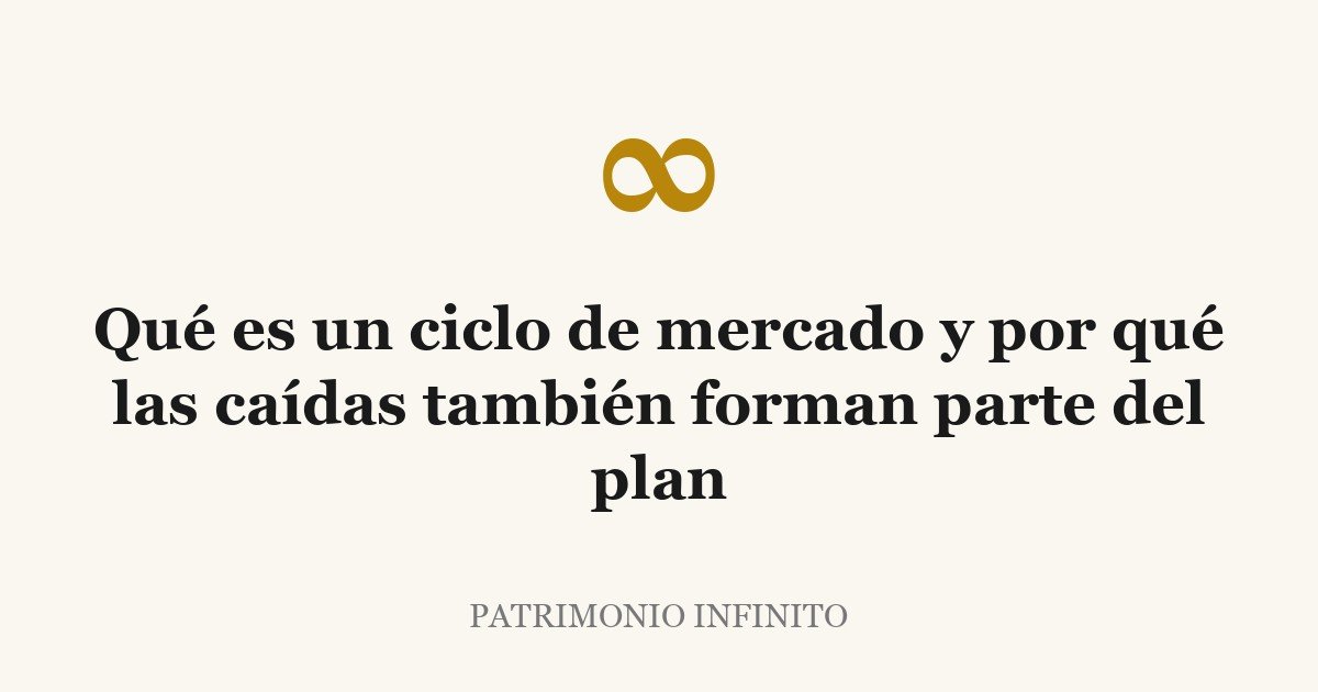 Qué es un ciclo de mercado y por qué las caídas también forman parte del plan