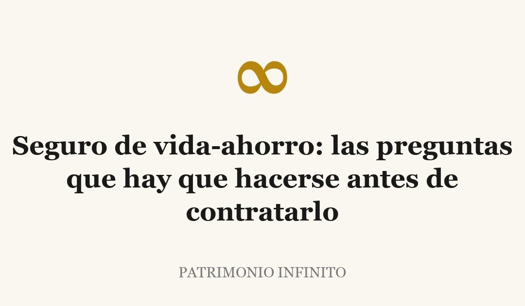 Seguro de vida-ahorro: las preguntas que hay que hacerse antes de contratarlo