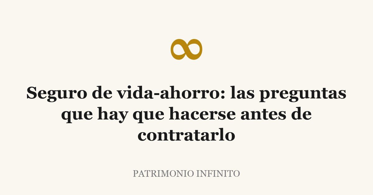 Seguro de vida-ahorro: las preguntas que hay que hacerse antes de contratarlo