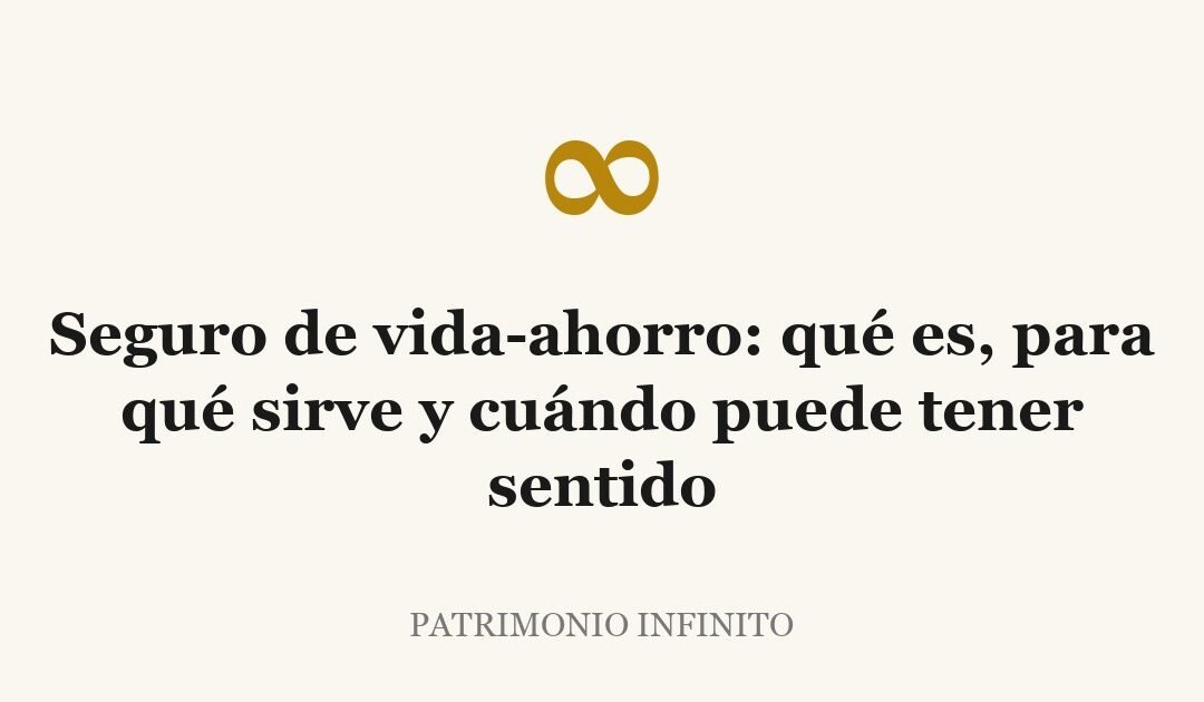 Seguro de vida-ahorro: qué es, para qué sirve y cuándo puede tener sentido