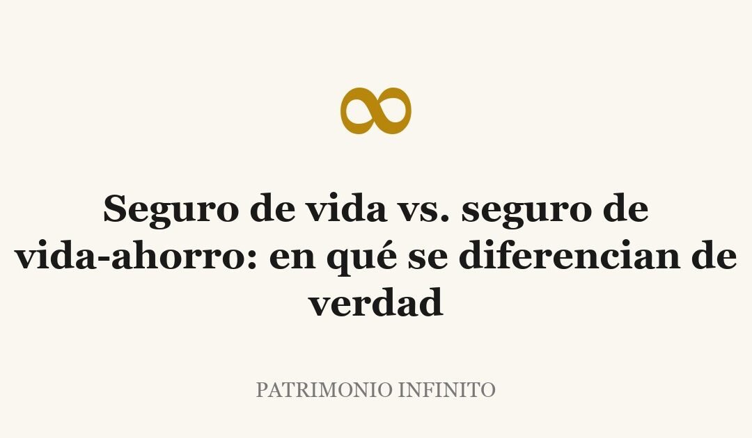 Seguro de vida vs. seguro de vida-ahorro: en qué se diferencian de verdad