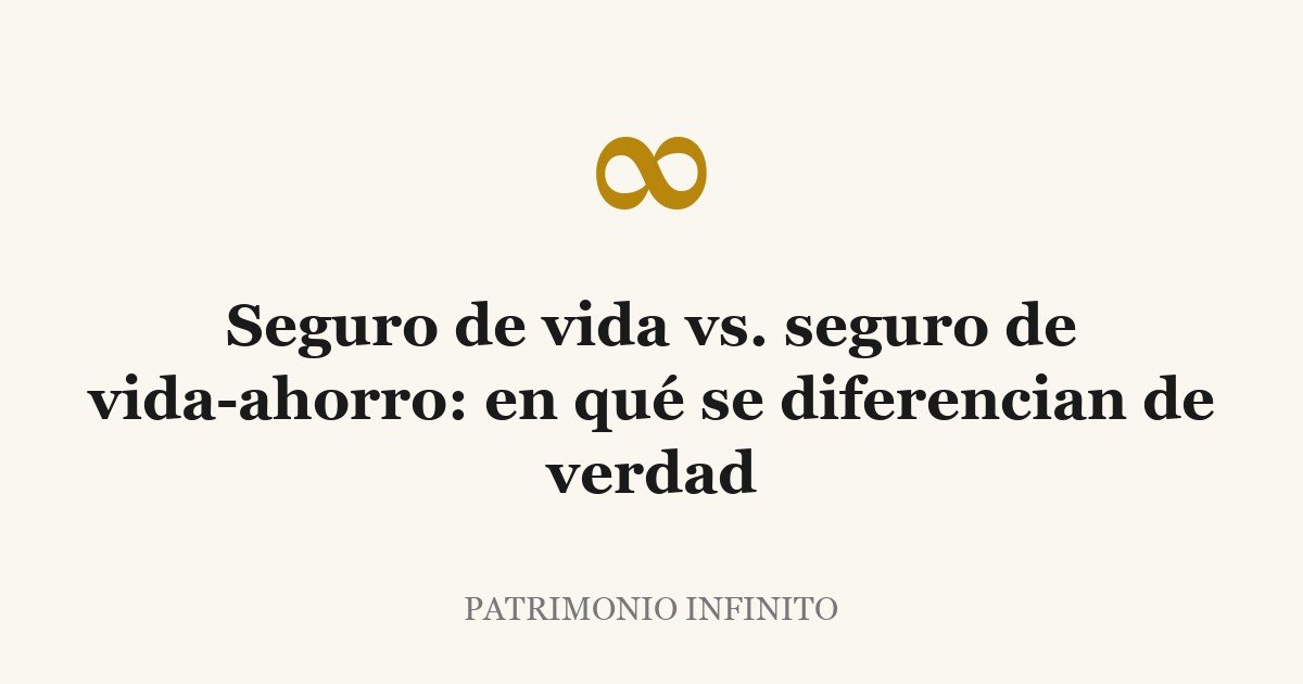Seguro de vida vs. seguro de vida-ahorro: en qué se diferencian de verdad