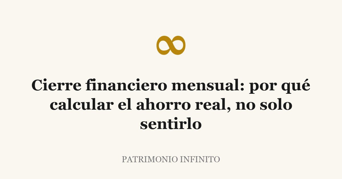 Cierre financiero mensual: por qué calcular el ahorro real, no solo sentirlo