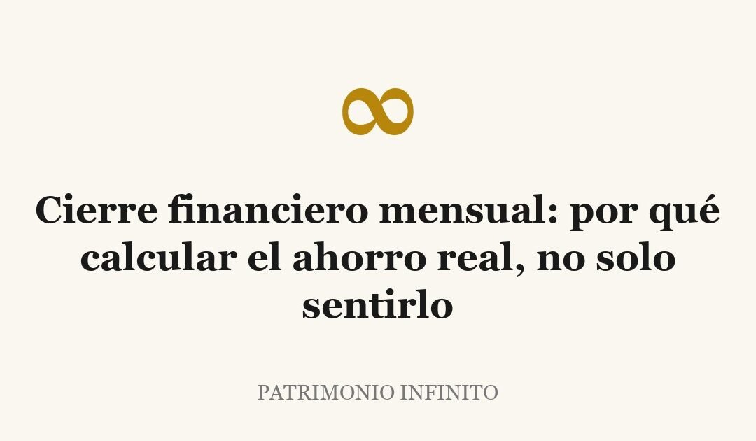 Cierre financiero mensual: por qué calcular el ahorro real, no solo sentirlo