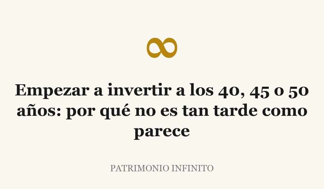 Empezar a invertir a los 40, 45 o 50 años: por qué no es tan tarde como parece