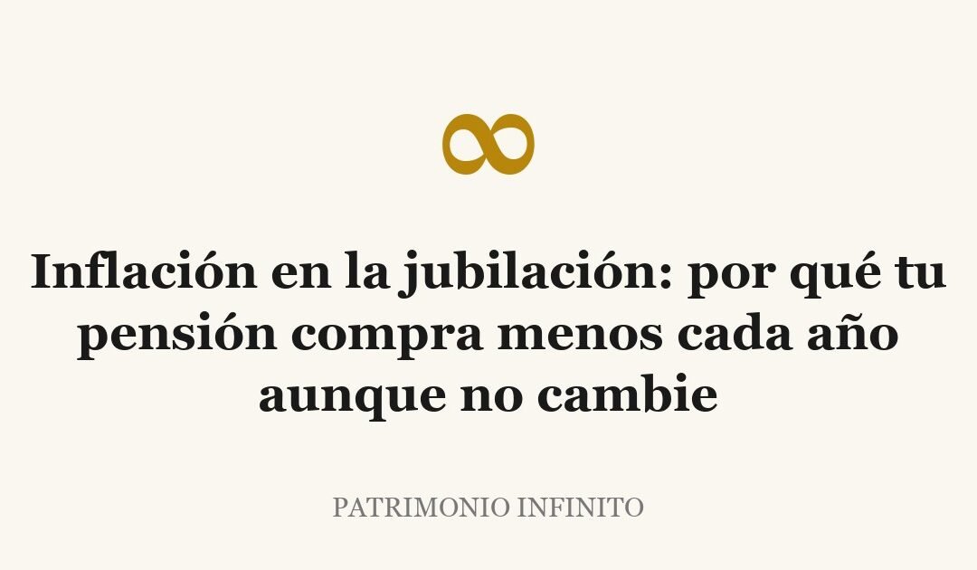Inflación en la jubilación: por qué tu pensión compra menos cada año aunque no cambie