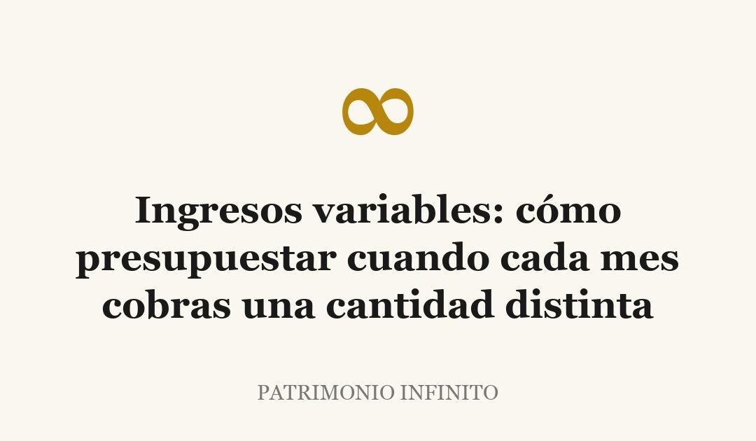Ingresos variables: cómo presupuestar cuando cada mes cobras una cantidad distinta