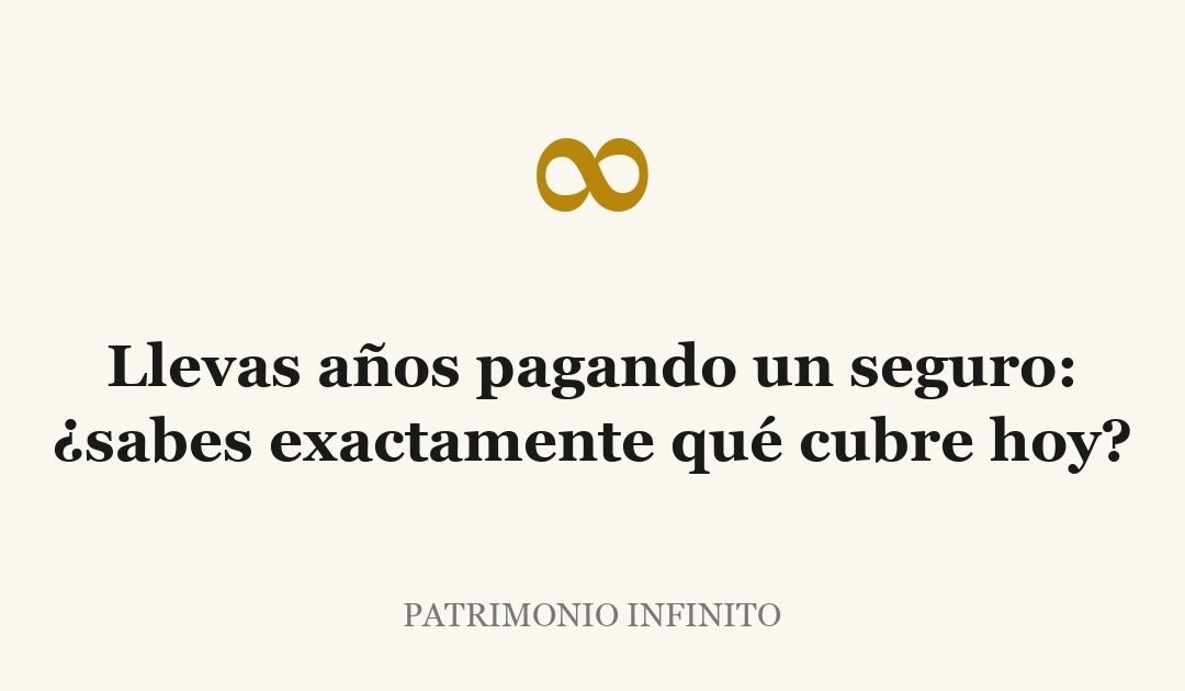 Llevas años pagando un seguro: ¿sabes exactamente qué cubre hoy?