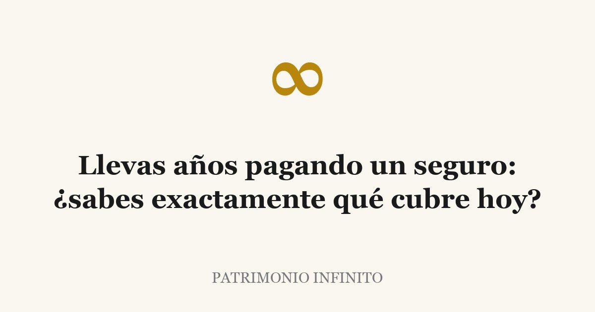 Llevas años pagando un seguro: ¿sabes exactamente qué cubre hoy?