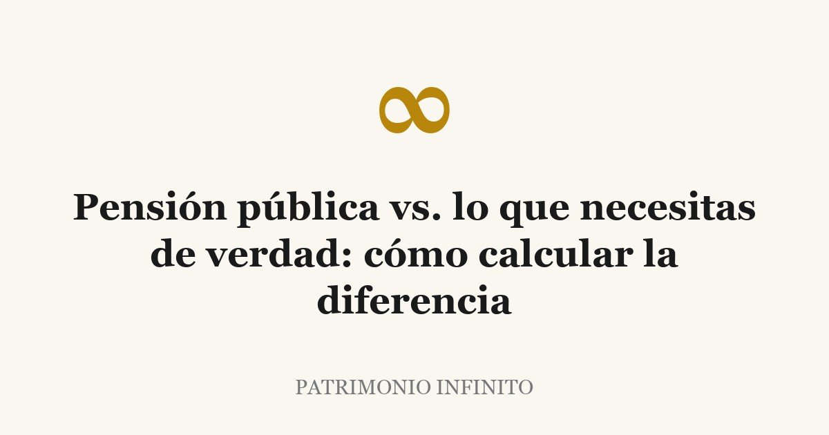 Pensión pública vs. lo que necesitas de verdad: cómo calcular la diferencia