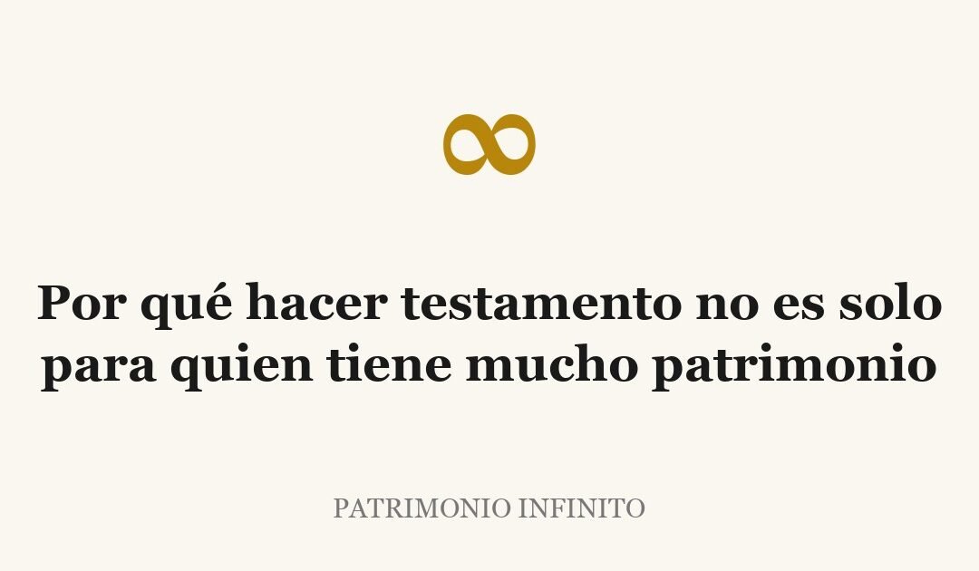 Por qué hacer testamento no es solo para quien tiene mucho patrimonio