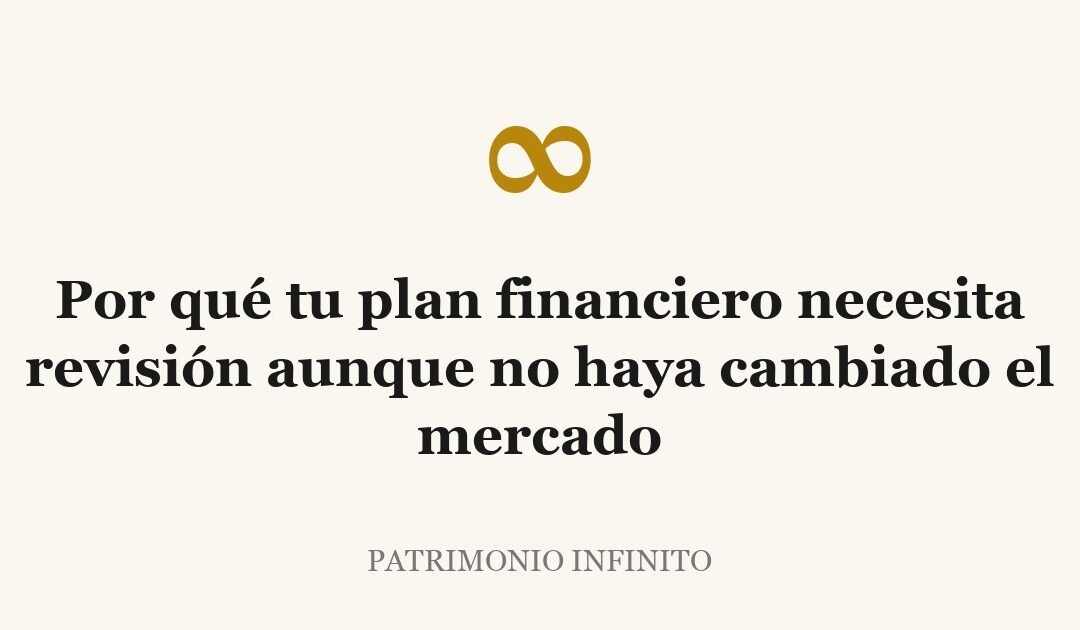 Por qué tu plan financiero necesita revisión aunque no haya cambiado el mercado