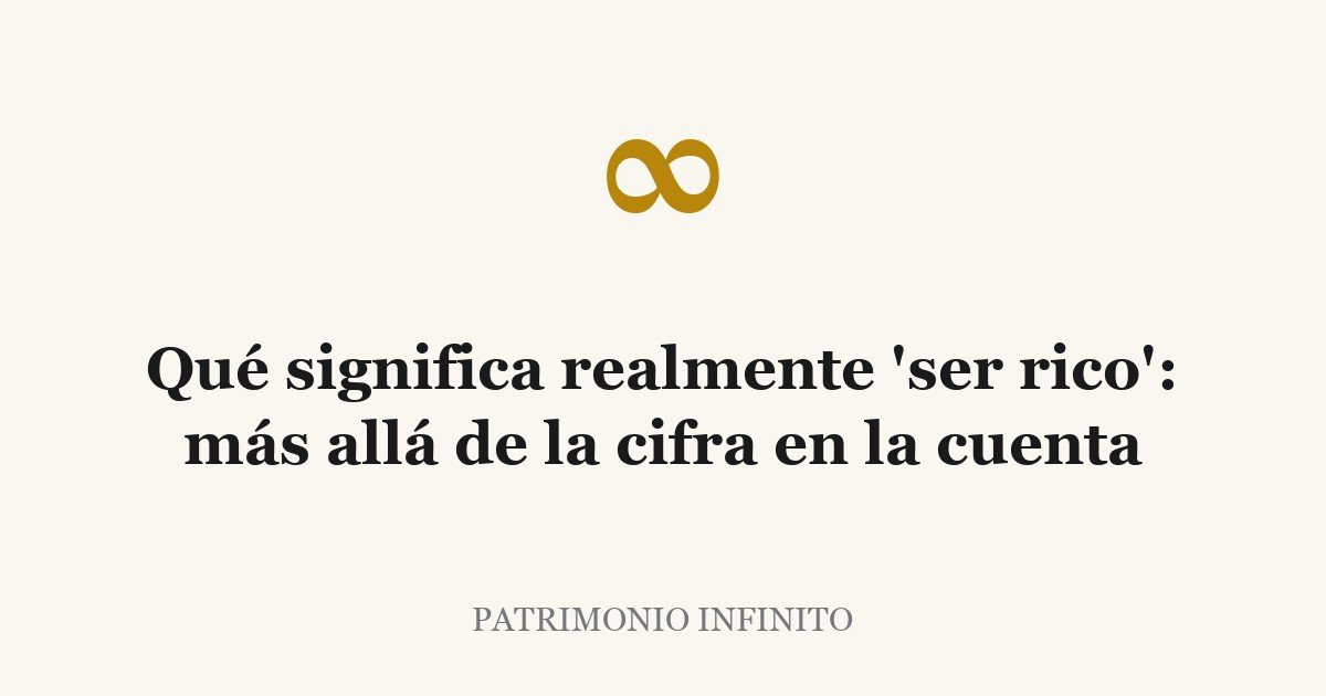 Qué significa realmente ‘ser rico’: más allá de la cifra en la cuenta