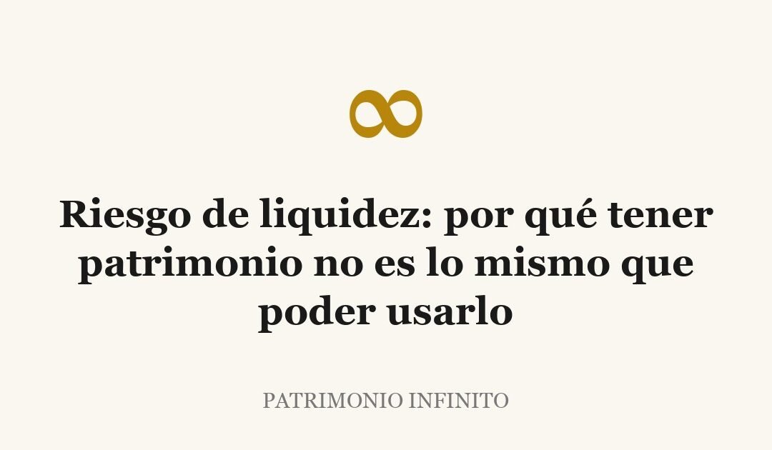 Riesgo de liquidez: por qué tener patrimonio no es lo mismo que poder usarlo