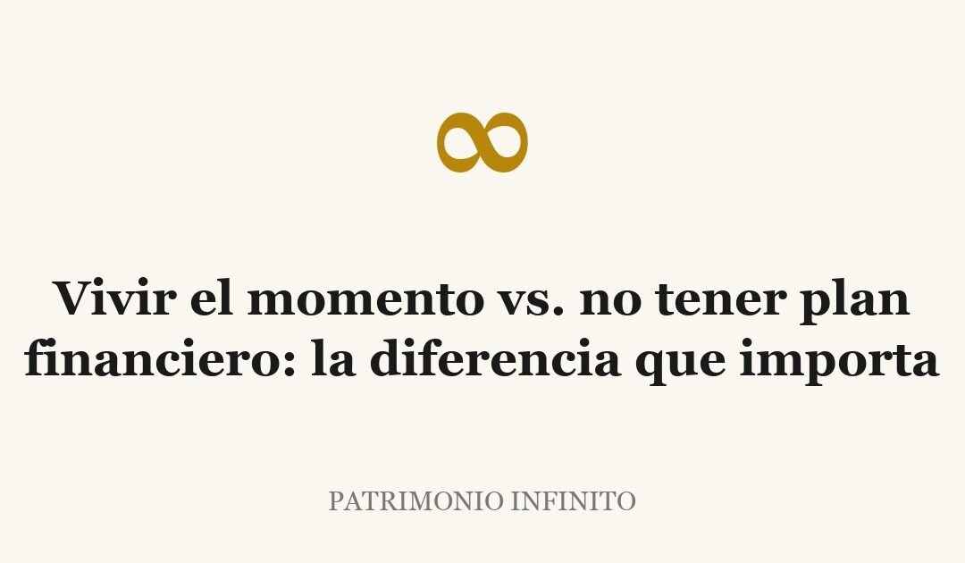 Vivir el momento vs. no tener plan financiero: la diferencia que importa